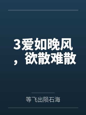 3爱如晚风，欲散难散
