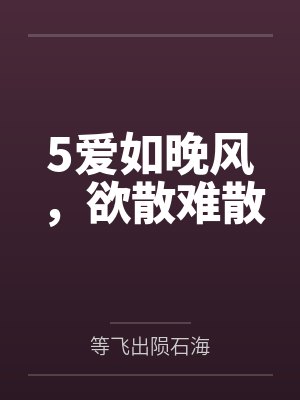 5爱如晚风，欲散难散
