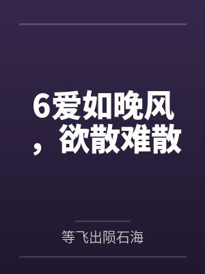 6爱如晚风，欲散难散