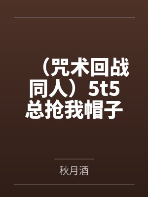 (咒术回战同人)5t5总抢我帽子 (咒术回战同人)5t5总抢我帽子