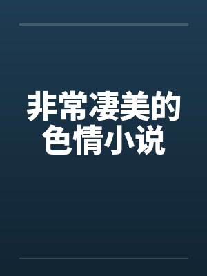 非常凄美的色情小说