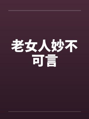 老女人妙不可言 老女人妙不可言