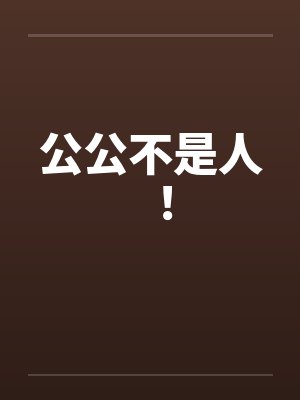 公公不是人！