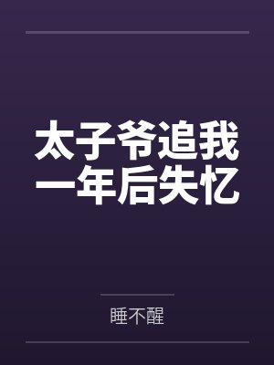 太子爷追我一年后失忆 太子爷追我一年后失忆