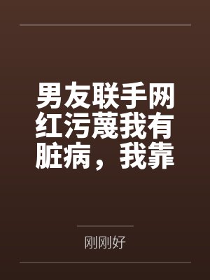 男友联手网红污蔑我有脏病,我靠弹幕预言实现反杀 男友联手网红污蔑我有脏病,我靠弹幕预言实现反杀